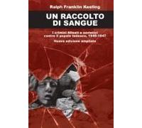 Un Raccolto Di Sangue. I Crimini Alleati E Sovietici Contro Il Popolo Tedesco, 1945-1947