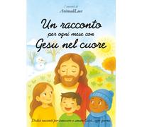 Un racconto per ogni mese con Gesù nel cuore: Dodici racconti per conoscere e amare Gesù...ogni giorno.Versione XL 18 x 25 cm