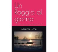 Un Raggio al giorno: "Un momento per te, un pensiero al giorno, una piccola gioia da coltivare: riflessioni, gratitudine e obiettivi che illuminano la tua vita."