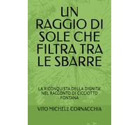 UN RAGGIO DI SOLE CHE FILTRA TRA LE SBARRE: LA RICONQUISTA DELLA DIGNITA’ NEL RACCONTO DI CICCIOTTO FONTANA