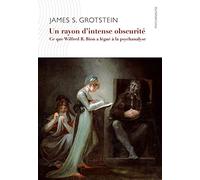 Un rayon d' intense obscurité: Ce que Wilfried R. Bion a légué à la psychanalyse
