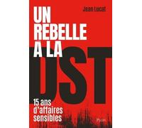 Un Rebelle À La Dst - Quinze Ans D'affaires Sensibles