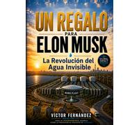 UN REGALO PARA ELON MUSK: La Revolución del Agua Invisible