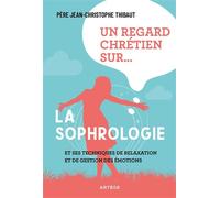Un regard chrétien sur... la sophrologie Et ses techniques de relaxation et de gestion des émotions - Père Jean-Christophe Thibaut - Artege - broché - Essai