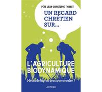 Un regard chrétien sur... l'agriculture biodynamique Méthode bio ou pratique occulte ? - Père Jean-Christophe Thibaut - Artege - broché - Essai