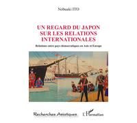 Un regard du Japon sur les relations internationales Relations entre pays démocratiques en Asie et Europe - Nobuaki Ito - L'harmattan - broché - Essai