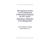 Un Regard En Arrière Vers La Littérature D'expression Française Du Xxe Siècle : Questions D'identité Et De Marginalité - Actes Du Colloque De Tallaght
