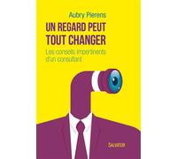 Un regard peut tout changer Les conseils impertinents d´un consultant - Aubry Pierens - Salvator - broché - Guide