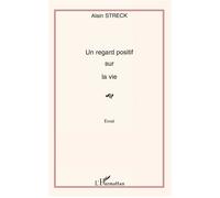 Un regard positif sur la vie Essai - Alain Streck - L'harmattan - broché - Livre