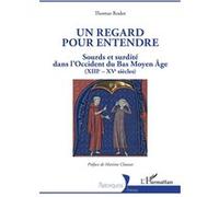 Un regard pour entendre – Sourds et surdité dans l'Occident du Bas Moyen-Âge (XIIIe-XVe siècles)