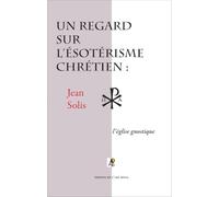 Un regard sur l'ésotérisme chrétien : l'Eglise gnostique: deuxième édition