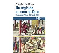 Un régicide au nom de Dieu L'assassinat d'Henri III (1ᵉʳ août 1589) - Nicolas Le Roux - Gallimard - Poche - Etude