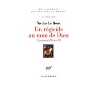 Un régicide au nom de Dieu: L'assassinat d'Henri III (1er août 1589) – Gallimard