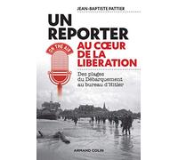 Un reporter au coeur de la Libération - Des plages du Débarquement au bureau d'Hitler: Des plages du Débarquement au bureau d'Hitler