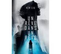 Un rêve dans un rêve Ken Liu (Auteur), Aurélien Police (Illustration), Pierre-Paul Durastanti (Traduction)