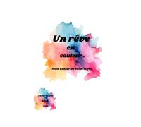 Un rêve en couleur .: Mon cahier de coloriage.