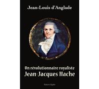 Un révolutionnaire royaliste : Jean-Jacques Hache - Jean-Louis d' Anglade - Glyphe - broché - Biographie