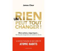 Un rien peut tout changer De minuscules changements vont transformer votre vie - James Clear - Larousse - broché - Essai