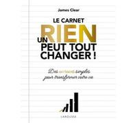 James Clear – Un rien peut tout changer : Le carnet officiel – Atomic Habits – Larousse