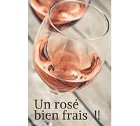 Un rosé bien frais: Un carnet de notes à offrir à tous ceux qui aiment ces moments de partage autour d’un verre Format pratique pour emporter partout 6 x 9 pouces couverture avec photo MAT