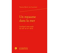 Un royaume dans la mer L'archipel corso-sarde du XIIIe au XVe siècle - Vannina Marchi Van Cauwelaert - Classiques Garnier - relié - Essai