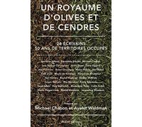 Un royaume d'olives et de cendres: 26 écrivains, 50 ans de territoires occupés