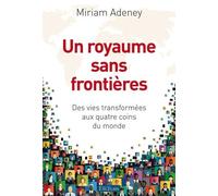 Un Royaume Sans Frontières - Des Vies Transformées Aux Quatre Coins Du Monde