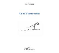 Un ru d'outre-matin - Eric Fischer - L'harmattan - broché - Poésie