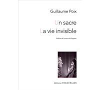 Un sacre / La vie invisible - Guillaume Poix - Theatrales Eds - broché - Théâtre