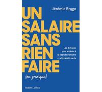 Un salaire sans rien faire (ou presque) - Les 4 étapes pour accéder à la liberté financière et vivre enfin sa vie