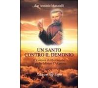 Un Santo Contro Il Demonio. Il Carisma Di Liberazione Di Padre Matteo D'agnone