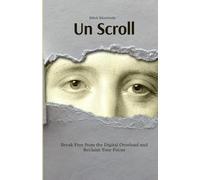 Un Scroll: Break Free from the Digital Overload and Reclaim Your Focus
