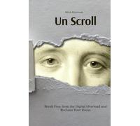Un Scroll: Break Free from the Digital Overload and Reclaim Your Focus