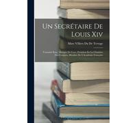 Un Secrétaire De Louis Xiv: Toussaint Rose, Marquis De Coye, Président En La Chambre Des Comptes, Membre De L'académie Française