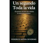 Un segundo. Toda la vida.: El instante decisivo que redefine la existencia completa.