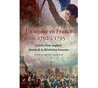 Un sejour en France, de 1792 a 1795: Lettres d'une Anglaise, temoin de la Revolution francaise