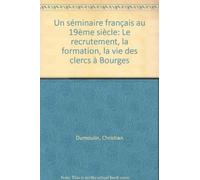 UN SEMINAIRE FRANCAIS AU 19E SIECLE : LE RECRUTEMENT, LA FORMATION, LA VIE DES CLERCS A BOURGES