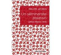 Un séminariste assassin - L'affaire Bladier, 1905 Philippe Artières (Auteur)