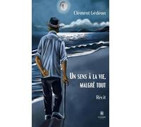 Un sens à la vie, malgré tout - Clément Gédéon - Le Lys Bleu - broché - Roman