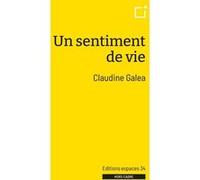 Un sentiment de vie Claudine Galea (Auteur)