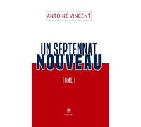 Un septennat nouveau Tome I - Vincent Antoine - Le Lys Bleu - broché - Roman