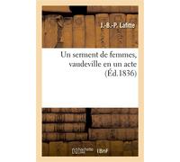 Un serment de femmes, vaudeville en un acte - Jean-Baptiste-Pierre Lafitte - Hachette Bnf - broché - Livre