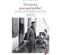 Un service pour quel public ?: Postes et télécommunications dans l'Algérie colonisée (1830-1939)