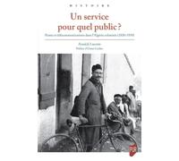 Un service pour quel public ?: Postes et télécommunications dans l'Algérie colonisée (1830-1939)