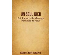 Un Seul Dieu: Foi, Raison et le Message Véritable de Jésus