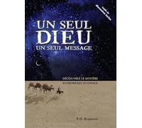 Un Seul Dieu - Un Seul Message: DECOUVREZ LE MYSTERE, ENTREPRENEZ LE VOYAGE