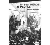 Un seul héros le peuple: La contre-insurrection mise en échec par les soulèvements algériens de décembre 1960