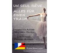 Un Seul Rêve/Alles für einen Traum (Zweisprachige Ausgabe: Deutsch-Französisch): Livre bilingue: allemand-français