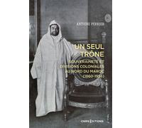 Un seul trône. Souveraineté et divisions coloniales au Maroc (1860-1956) - Antoine Perrier - Cnrs Eds - broché - Essai