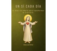 Un sí cada día: 31 Días con María para transformar lo ordinario